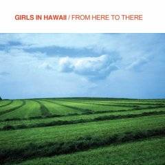 Girls In Hawaii : From Here To There